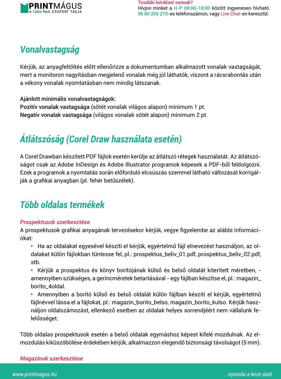 Negatív vonalak vastagsága (világos vonalak sötét alapon) minimum 2 pt. Átlátszóság (Corel Draw használata esetén) A Corel Drawban készített PDF fájlok esetén kerülje az átlátszó rétegek használatát.