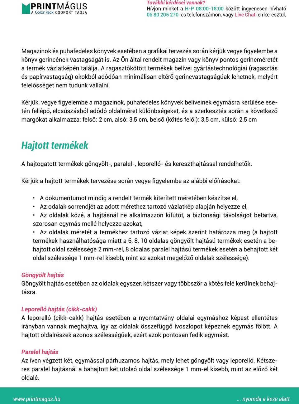 A ragasztókötött termékek belívei gyártástechnológiai (ragasztás és papírvastagság) okokból adódóan minimálisan eltérő gerincvastagságúak lehetnek, melyért felelősséget nem tudunk vállalni.