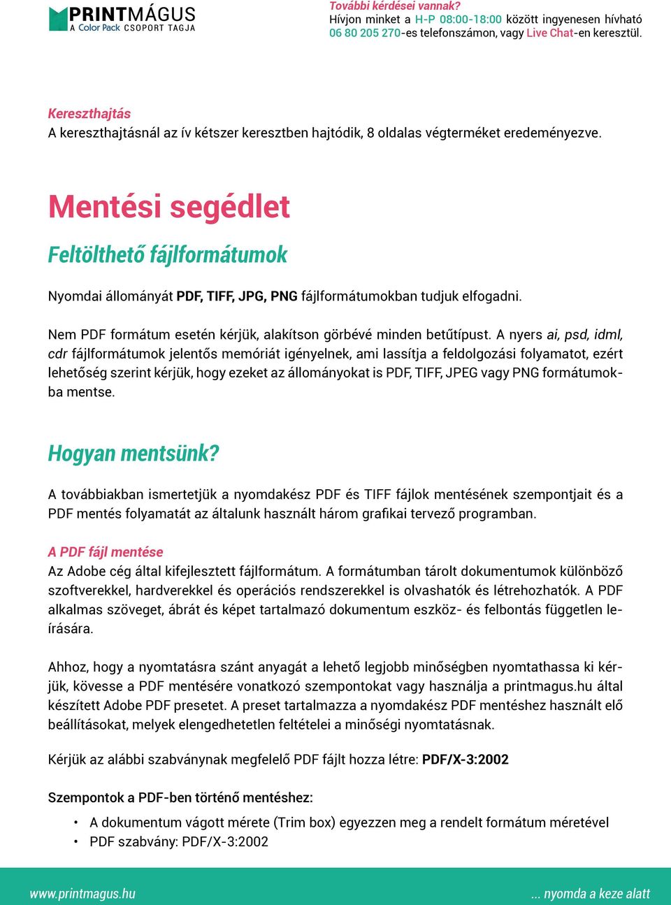 A nyers ai, psd, idml, cdr fájlformátumok jelentős memóriát igényelnek, ami lassítja a feldolgozási folyamatot, ezért lehetőség szerint kérjük, hogy ezeket az állományokat is PDF, TIFF, JPEG vagy PNG