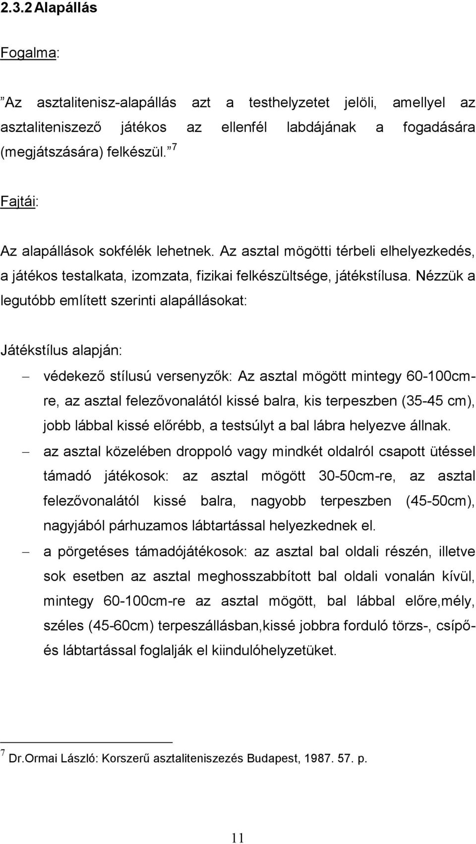 Nézzük a legutóbb említett szerinti alapállásokat: Játékstílus alapján: védekező stílusú versenyzők: Az asztal mögött mintegy 60-100cmre, az asztal felezővonalától kissé balra, kis terpeszben (35-45