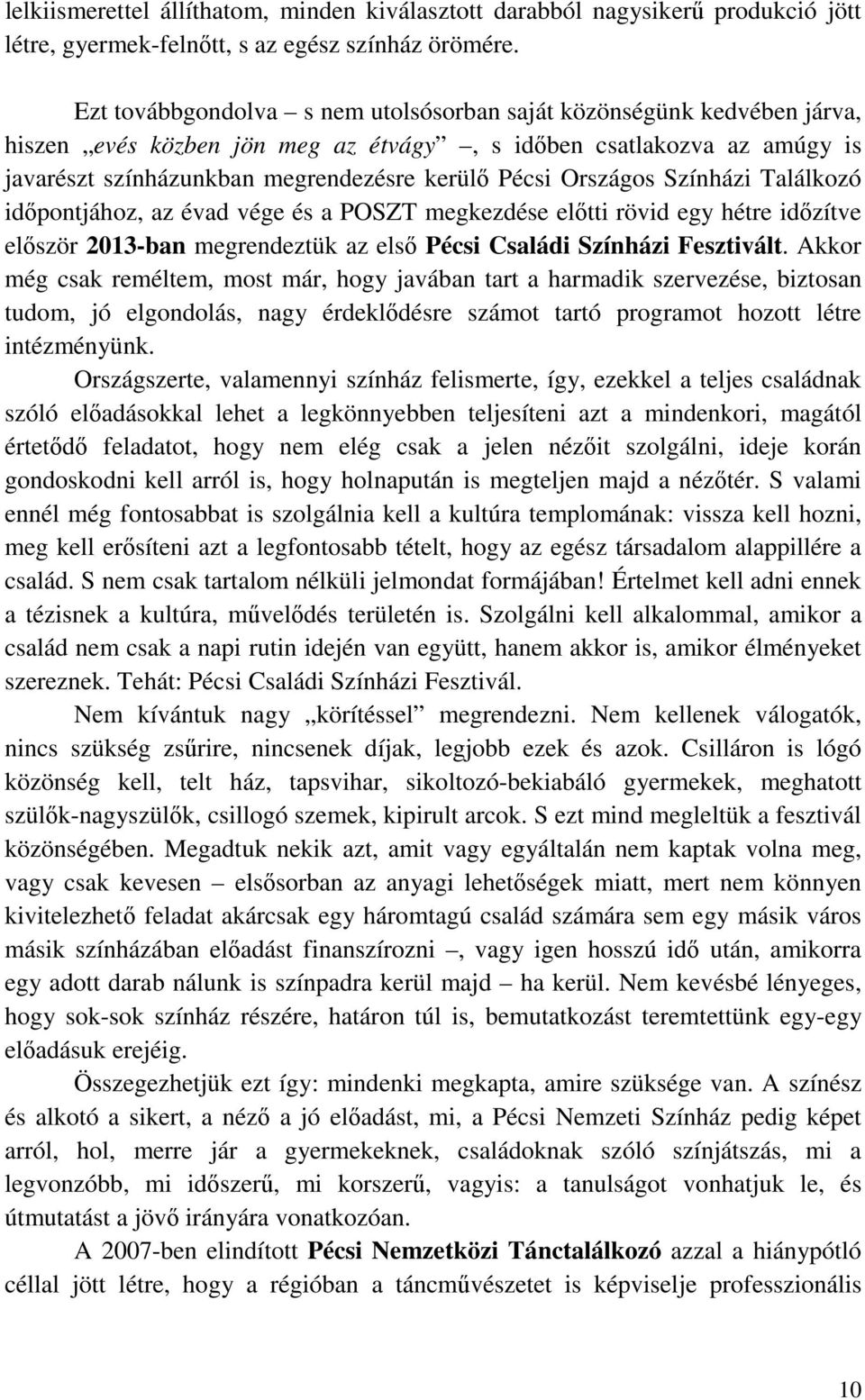 Országos Színházi Találkozó időpontjához, az évad vége és a POSZT megkezdése előtti rövid egy hétre időzítve először 2013-ban megrendeztük az első Pécsi Családi Színházi Fesztivált.