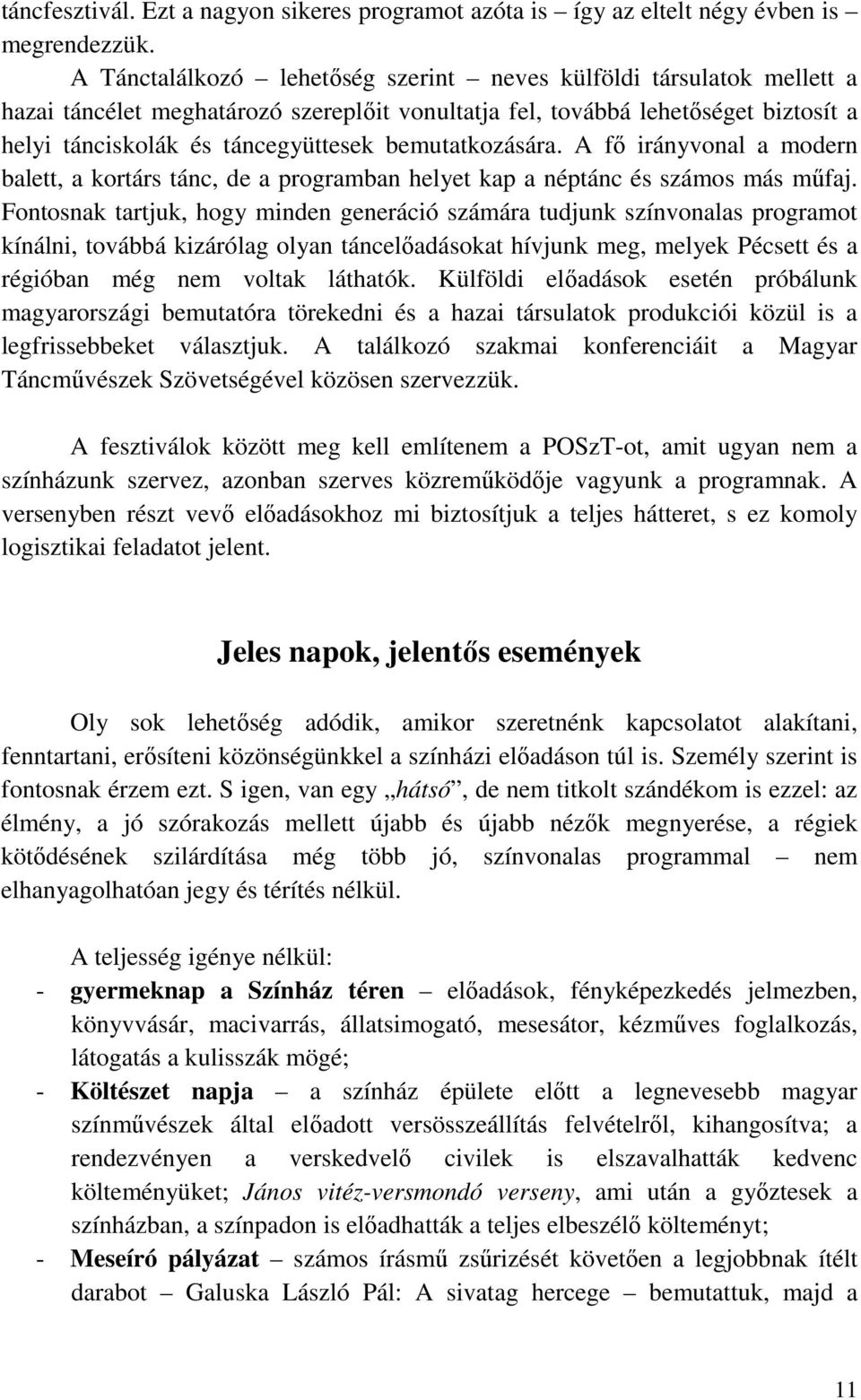 bemutatkozására. A fő irányvonal a modern balett, a kortárs tánc, de a programban helyet kap a néptánc és számos más műfaj.