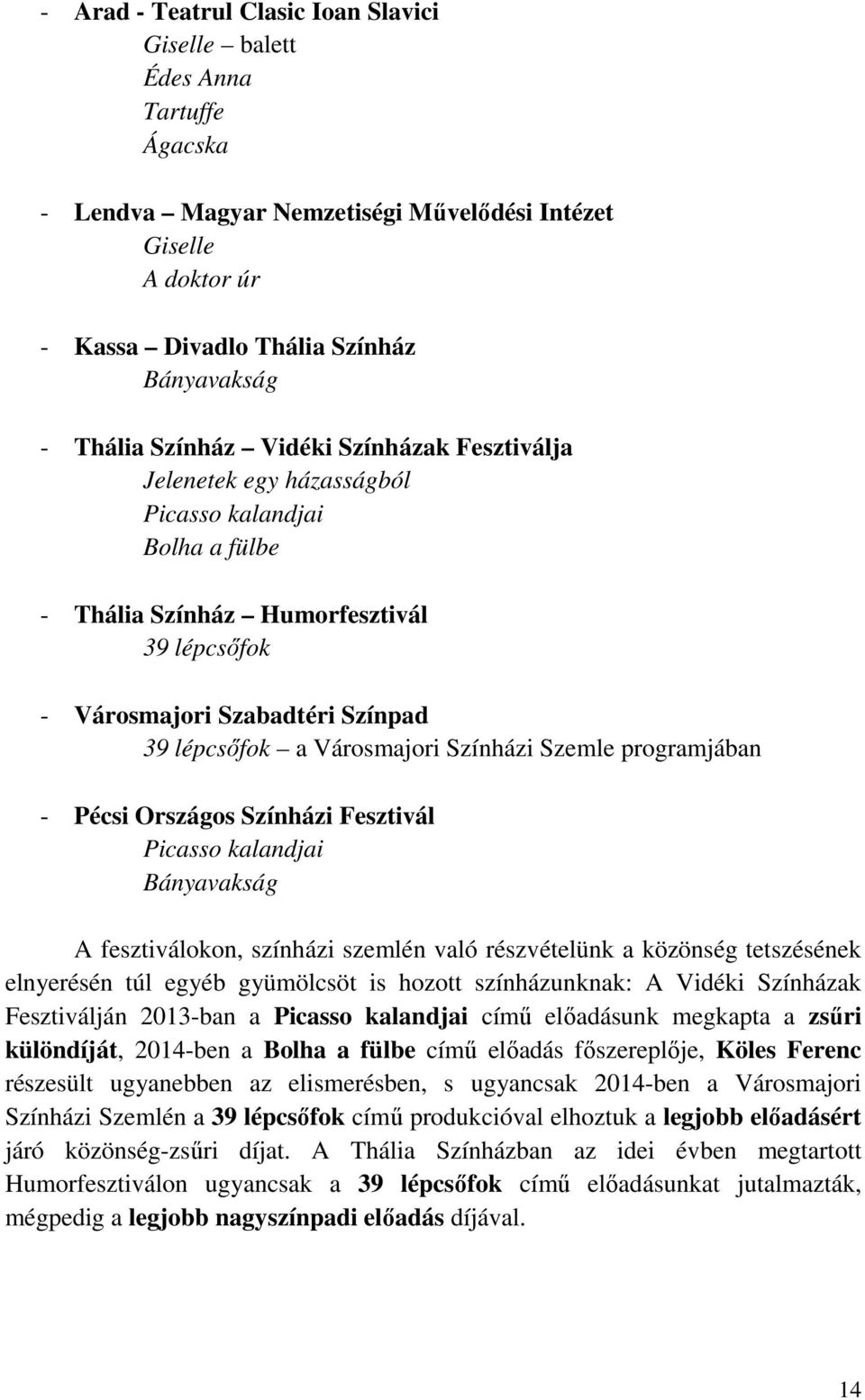 Színházi Szemle programjában - Pécsi Országos Színházi Fesztivál Picasso kalandjai Bányavakság A fesztiválokon, színházi szemlén való részvételünk a közönség tetszésének elnyerésén túl egyéb