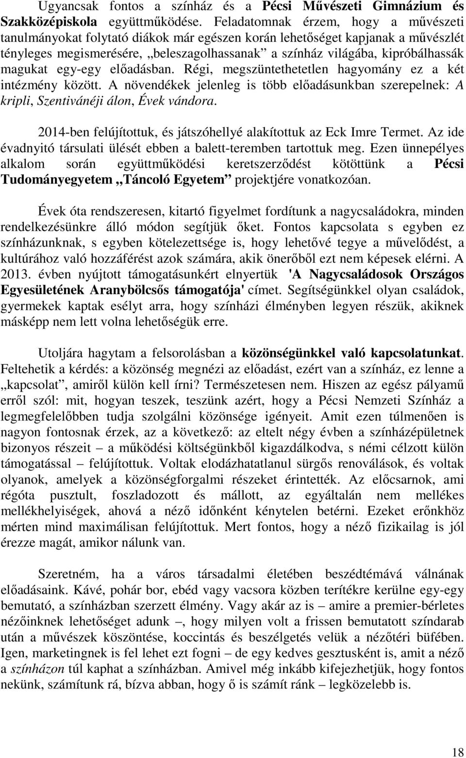magukat egy-egy előadásban. Régi, megszüntethetetlen hagyomány ez a két intézmény között. A növendékek jelenleg is több előadásunkban szerepelnek: A kripli, Szentivánéji álon, Évek vándora.