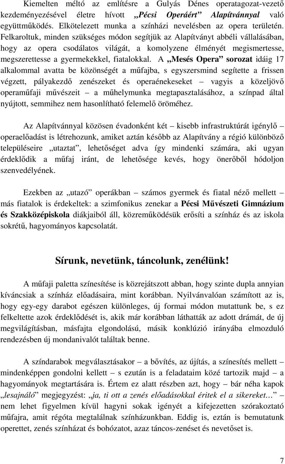 Felkaroltuk, minden szükséges módon segítjük az Alapítványt abbéli vállalásában, hogy az opera csodálatos világát, a komolyzene élményét megismertesse, megszerettesse a gyermekekkel, fiatalokkal.