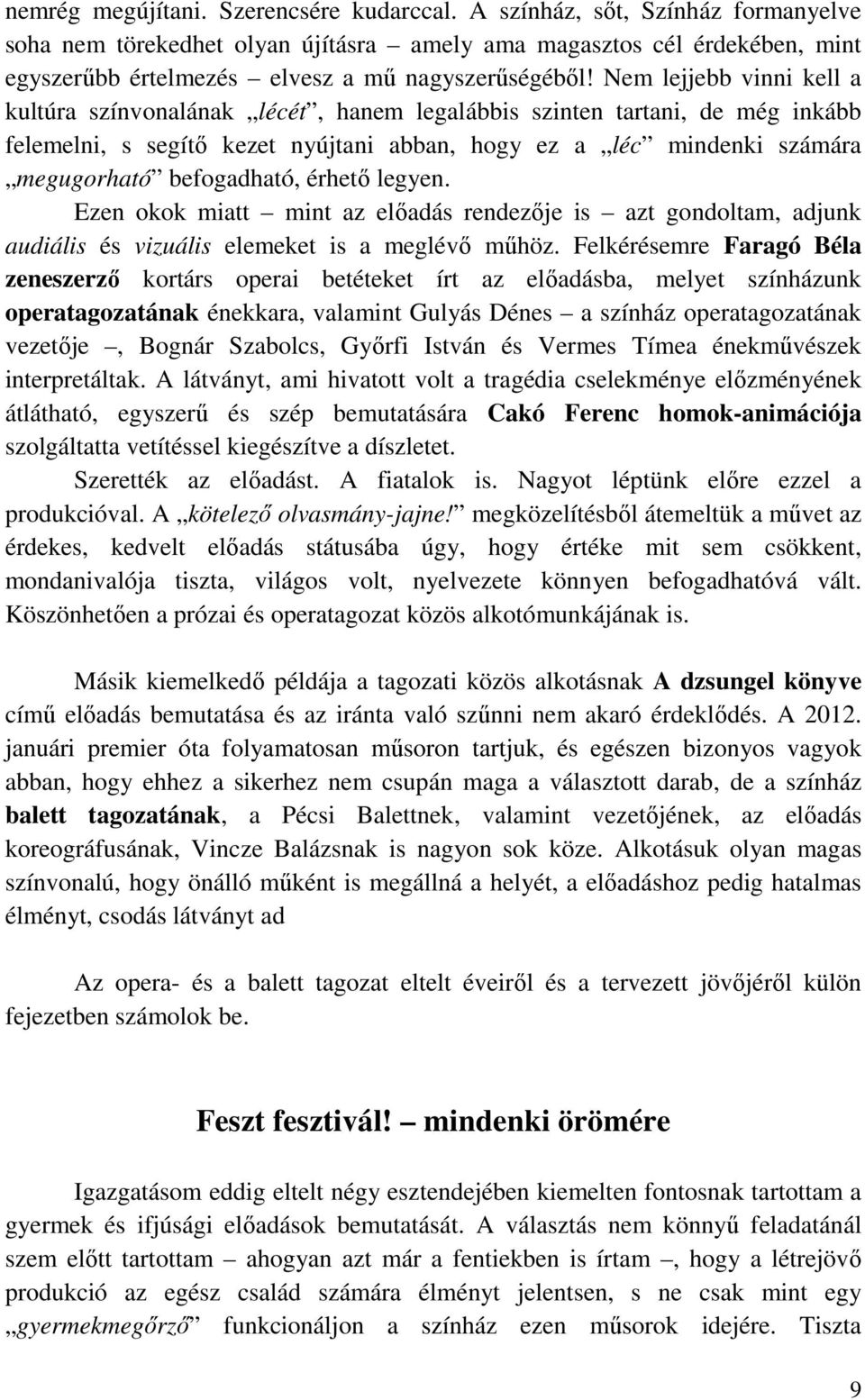 Nem lejjebb vinni kell a kultúra színvonalának lécét, hanem legalábbis szinten tartani, de még inkább felemelni, s segítő kezet nyújtani abban, hogy ez a léc mindenki számára megugorható befogadható,
