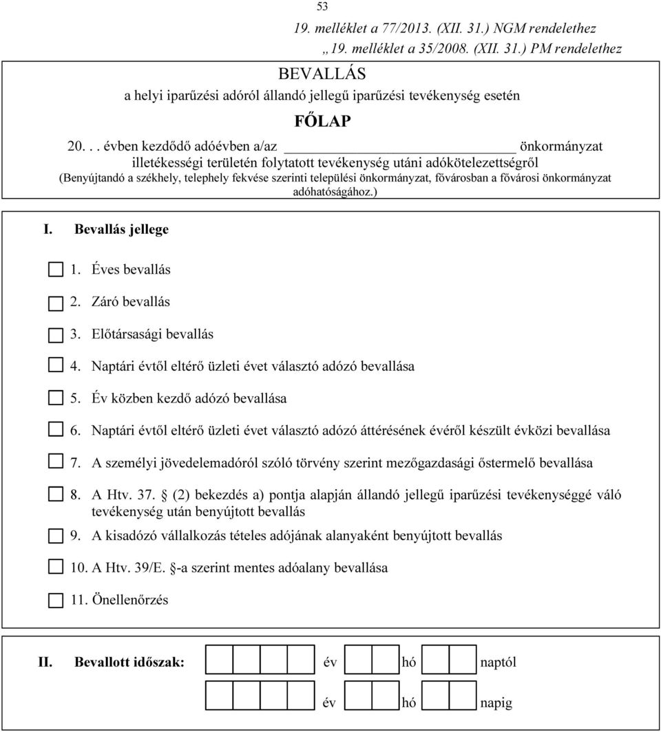 fővárosban a fővárosi önkormányzat adóhatóságához.) I. Bevallás jellege 1. Éves bevallás 2. Záró bevallás 3. Előtársasági bevallás 4. Naptári évtől eltérő üzleti évet választó adózó bevallása 5.