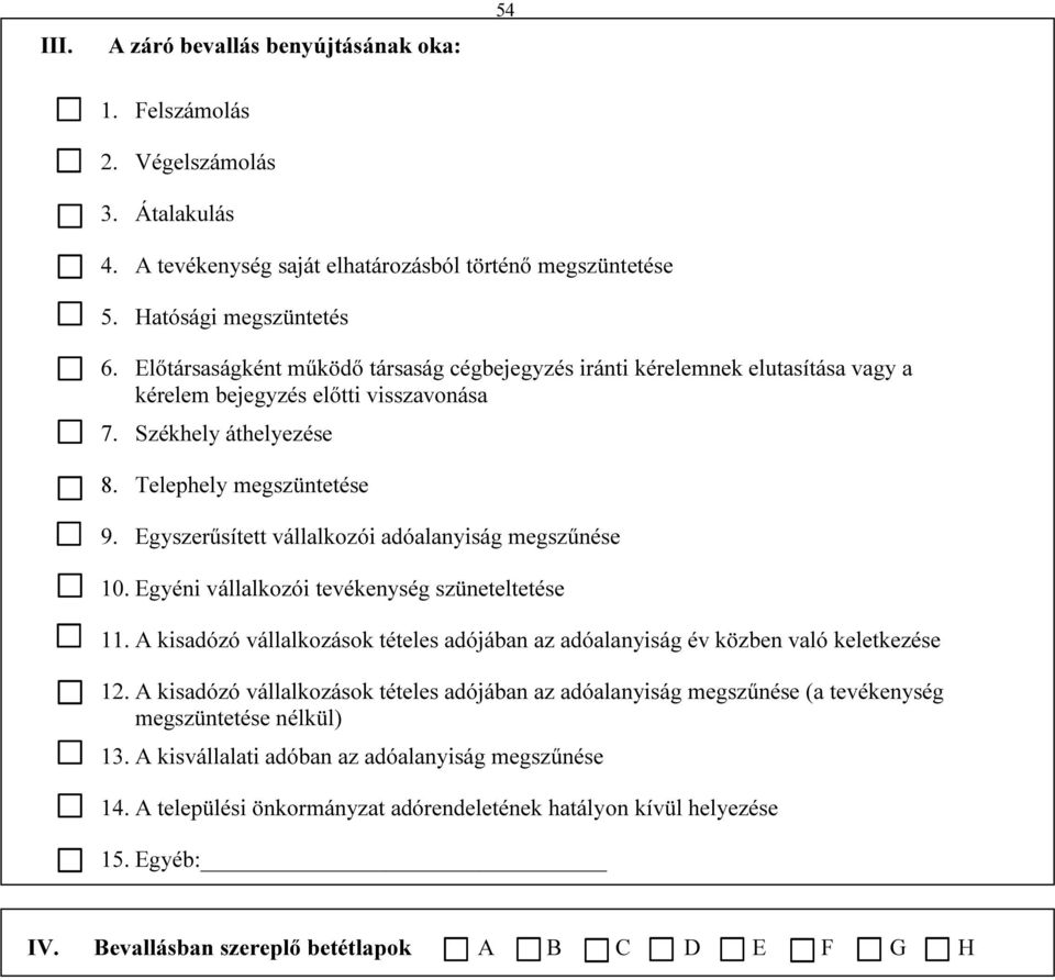 Egyszerűsített vállalkozói adóalanyiság megszűnése 10. Egyéni vállalkozói tevékenység szüneteltetése 11. A kisadózó vállalkozások tételes adójában az adóalanyiság év közben való keletkezése 12.