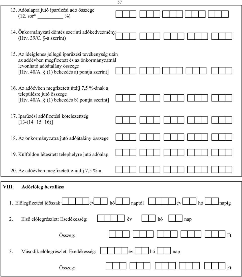 Az adóévben megfizetett útdíj 7,5 %-ának a településre jutó összege [Htv. 40/A. (1) bekezdés b) pontja szerint] 17. Iparűzési adófizetési kötelezettség [13-(14+15+16)] 18.