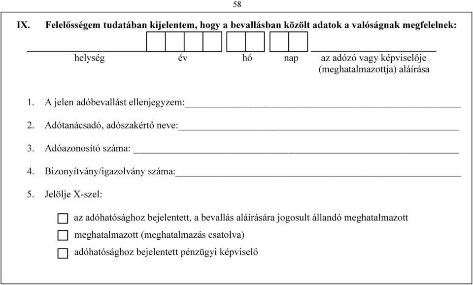 vagy képviselője (meghatalmazottja) aláírása 1. A jelen adóbevallást ellenjegyzem: 2. Adótanácsadó, adószakértő neve: 3.