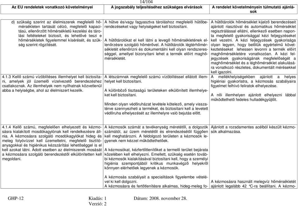 Az illemhelyek nem nyílhatnak közvetlenül abba a helyiségbe, ahol az élelmiszert kezelik. A hűtve és/vagy fagyasztva tároláshoz megfelelő hűtőberendezéseket vagy helyiségeket kell biztosítani.