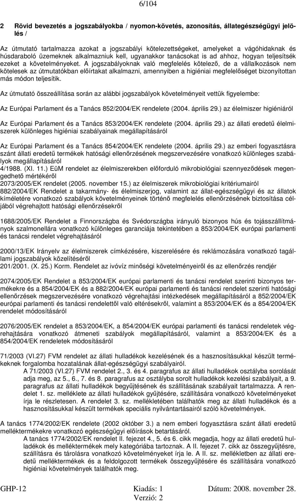 A jogszabályoknak való megfelelés kötelező, de a vállalkozások nem kötelesek az útmutatókban előírtakat alkalmazni, amennyiben a higiéniai megfelelőséget bizonyítottan más módon teljesítik.