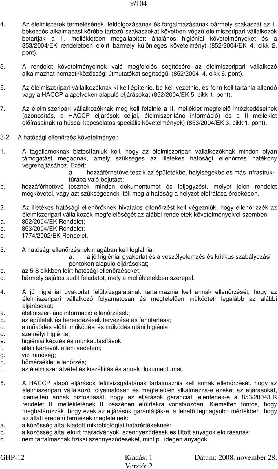 mellékletben megállapított általános higiéniai követelményeket és a 853/2004/EK rendeletben előírt bármely különleges követelményt (852/2004/EK 4. cikk 2. pont). 5.