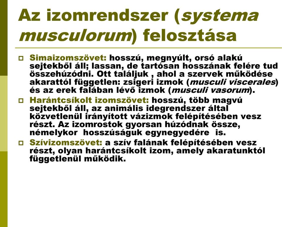 Harántcsíkolt izomszövet: hosszú, több magvú sejtekből áll, az animális idegrendszer által közvetlenül irányított vázizmok felépítésében vesz részt.