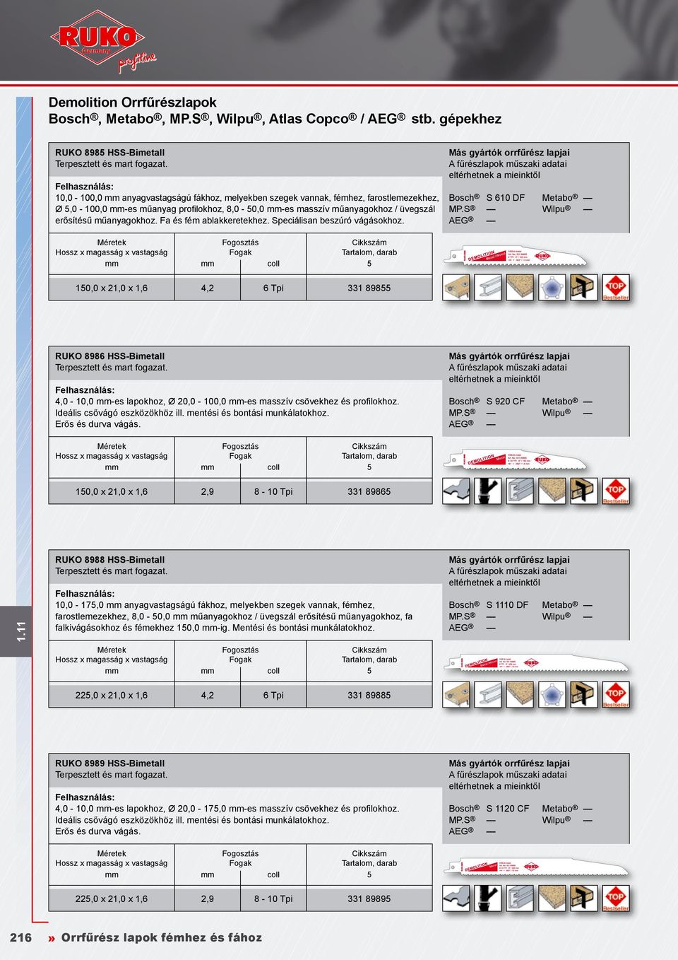 S Wilpu 150,0 x 21,0 x 1,6 4,2 6 Tpi 331 89855 RUKO 8986 HSS-Bimetall 4,0-10,0 mm-es lapokhoz, Ø 20,0-100,0 mm-es masszív csövekhez és profilokhoz. Ideális csővágó eszközökhöz ill.