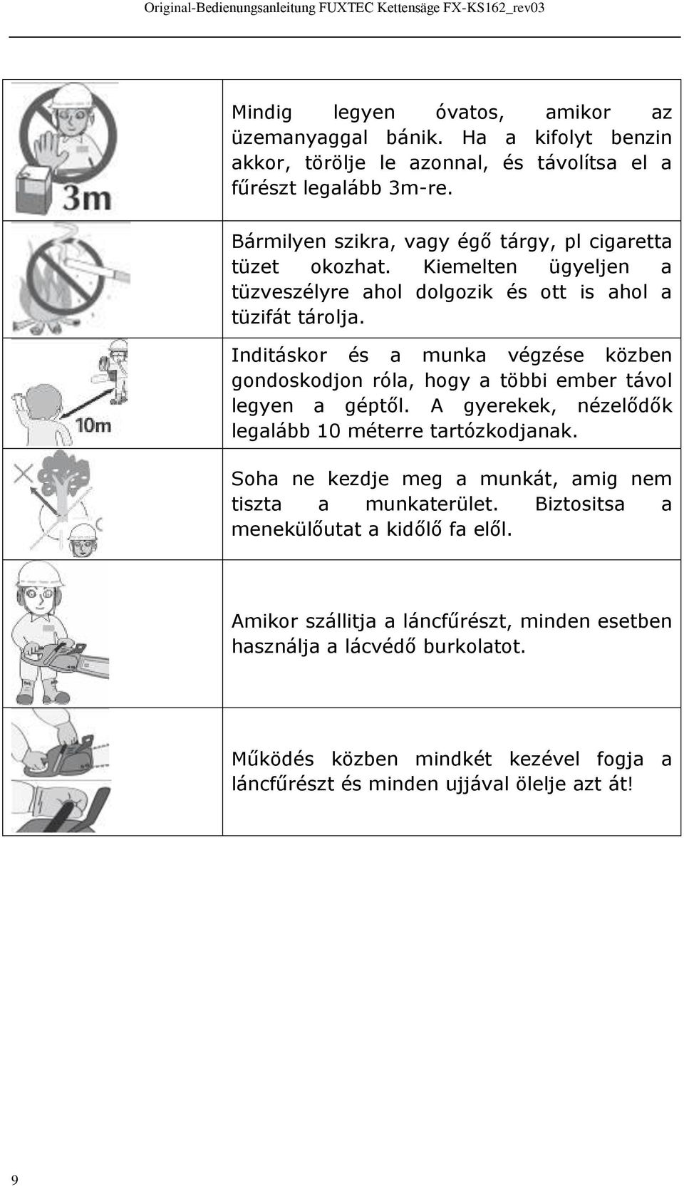 Inditáskor és a munka végzése közben gondoskodjon róla, hogy a többi ember távol legyen a géptől. A gyerekek, nézelődők legalább 10 méterre tartózkodjanak.