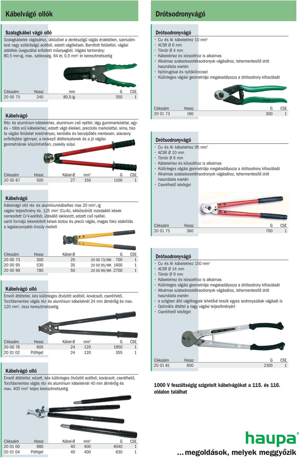 64 ér, 0,5 mm 2 ér keresztmetszetig Cu- és Al- kábelekhez 10 mm 2 ACSR Ø 6 mm Tömör Ø 4 mm Kábelekhez és köracélhoz is alkalmas Alkalmas szabadvezetéksodronyok vágásához, tehermentesítő drót