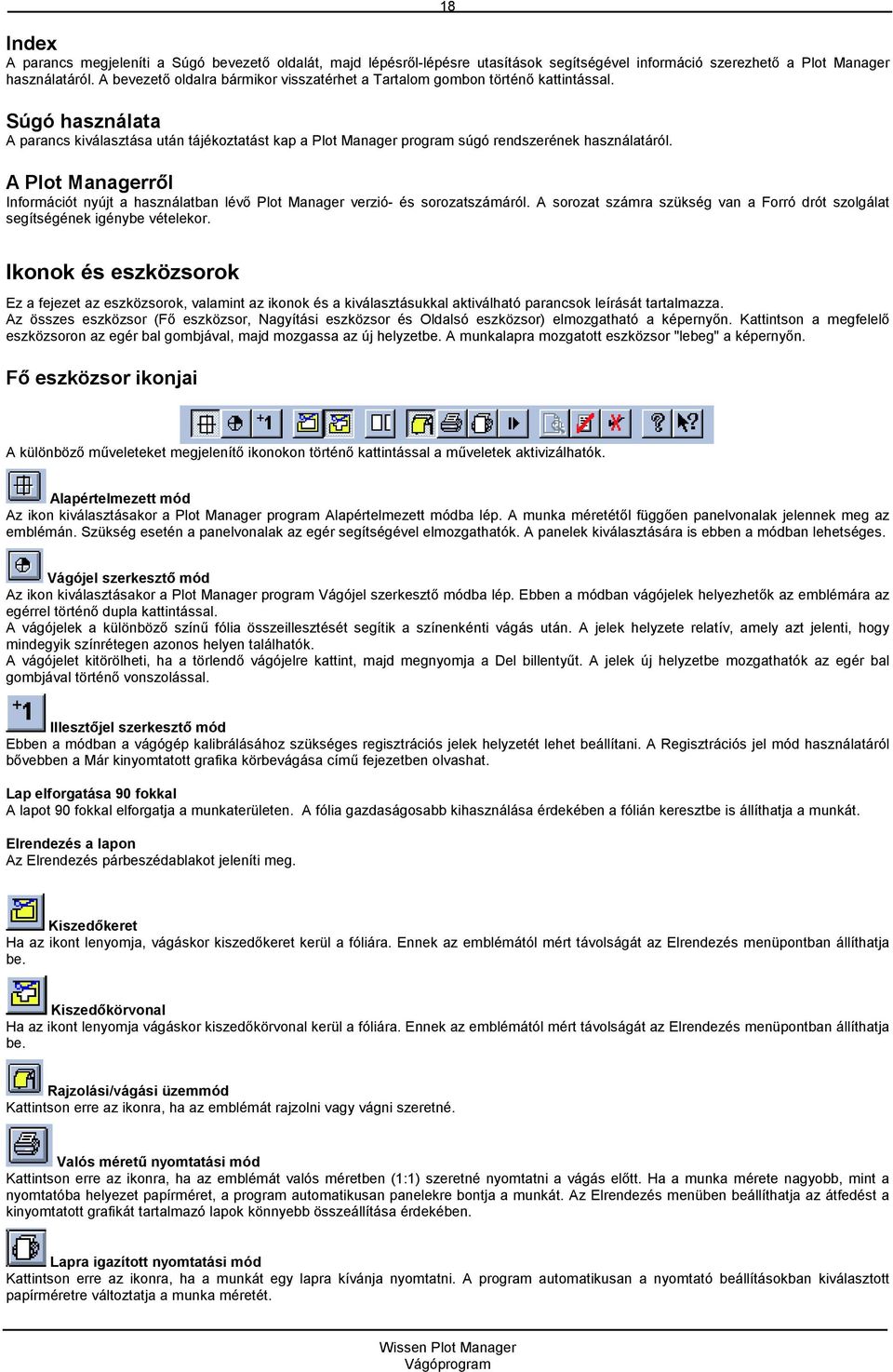 A Plot Managerről Információt nyújt a használatban lévő Plot Manager verzió- és sorozatszámáról. A sorozat számra szükség van a Forró drót szolgálat segítségének igénybe vételekor.
