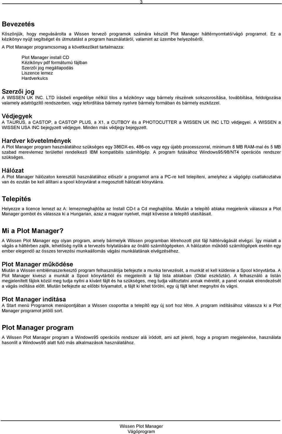 A Plot Manager programcsomag a következőket tartalmazza: Plot Manager install CD Kézikönyv pdf formátumú fájlban Szerzői jog megállapodás Liszence lemez Hardverkulcs Szerzői jog A WISSEN UK INC.