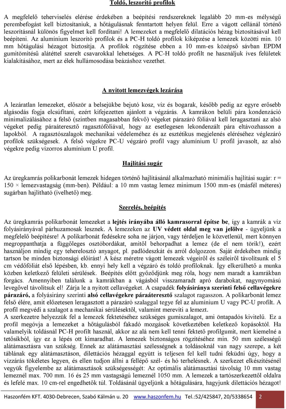 Az alumínium leszorító profilok és a PC-H toldó profilok kiképzése a lemezek közötti min. 10 mm hőtágulási hézagot biztosítja.