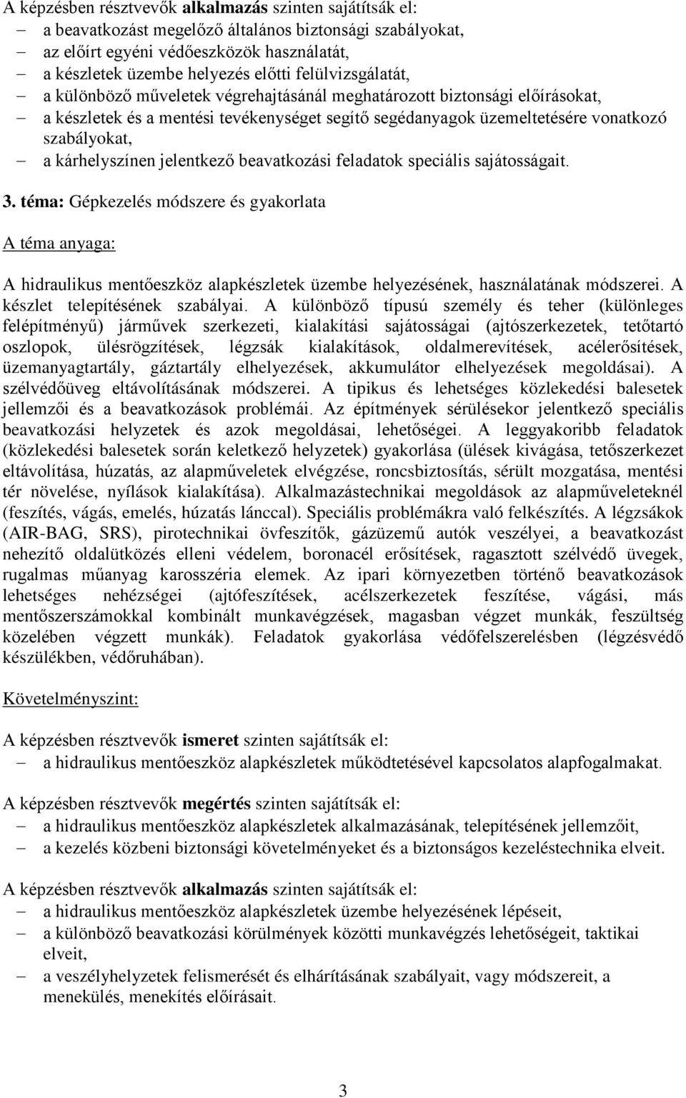 sajátosságait. 3. téma: Gépkezelés módszere és gyakorlata A hidraulikus mentőeszköz alapkészletek üzembe helyezésének, használatának módszerei. A készlet telepítésének szabályai.