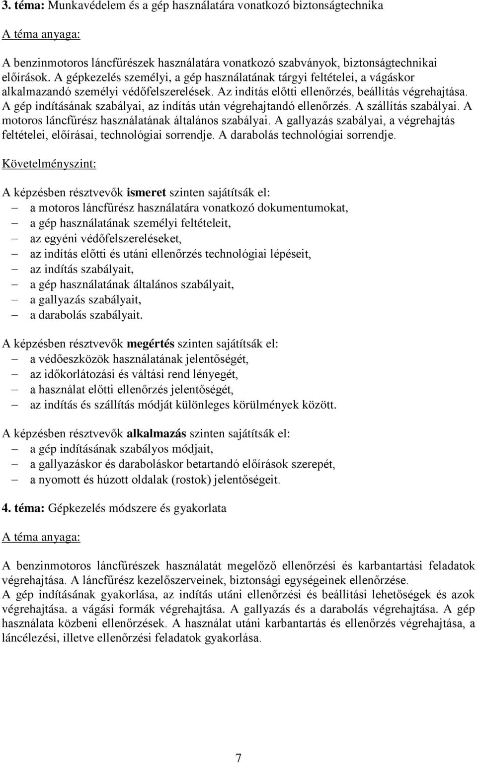 A gép indításának szabályai, az indítás után végrehajtandó ellenőrzés. A szállítás szabályai. A motoros láncfűrész használatának általános szabályai.