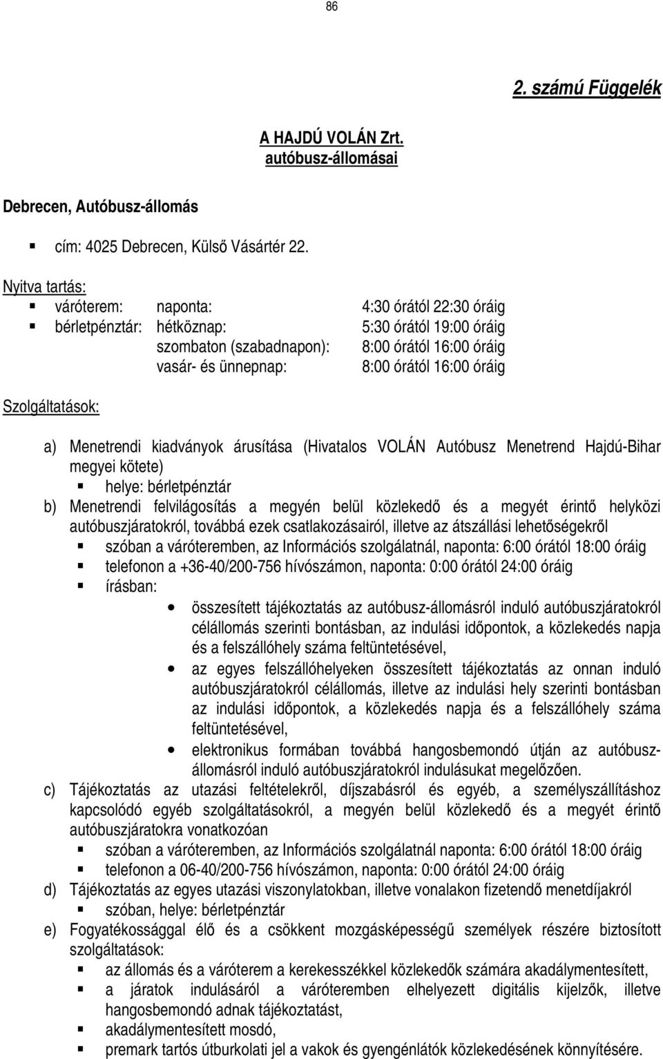 VOLÁN Autóbusz Menetrend Hajdú-Bihar megyei kötete) helye: bérletpénztár b) Menetrendi felvilágosítás a megyén belül közlekedı és a megyét érintı helyközi autóbuszjáratokról, továbbá ezek