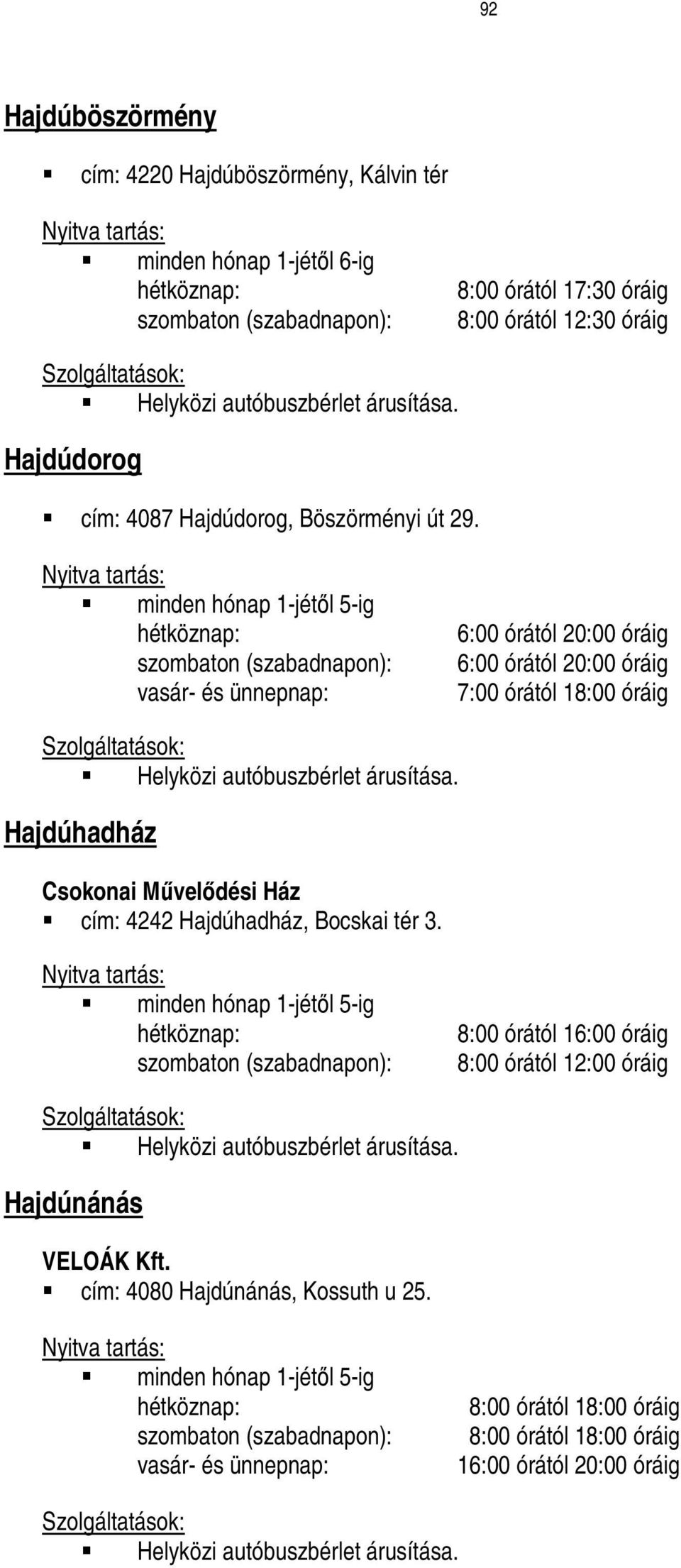 vasár- és ünnepnap: 6:00 órától 20:00 óráig 6:00 órától 20:00 óráig 7:00 órától 18:00 óráig Hajdúhadház Csokonai Mővelıdési Ház cím: