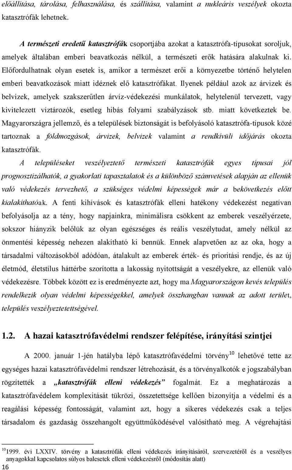 Előfordulhatnak olyan esetek is, amikor a természet erői a környezetbe történő helytelen emberi beavatkozások miatt idéznek elő katasztrófákat.