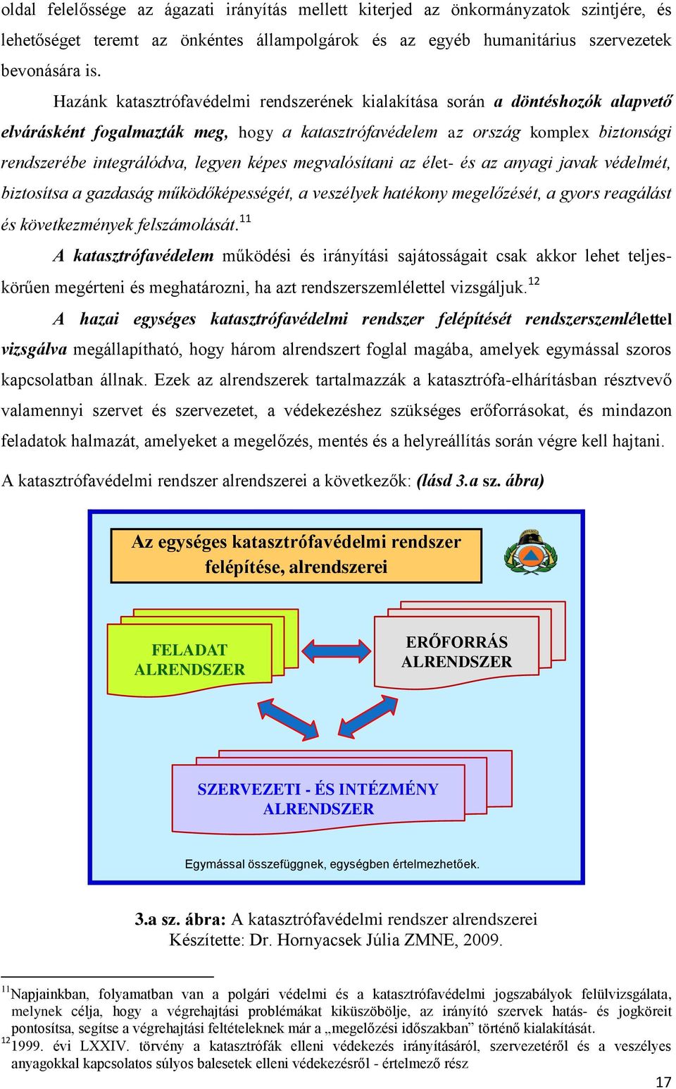 képes megvalósítani az élet- és az anyagi javak védelmét, biztosítsa a gazdaság működőképességét, a veszélyek hatékony megelőzését, a gyors reagálást és következmények felszámolását.