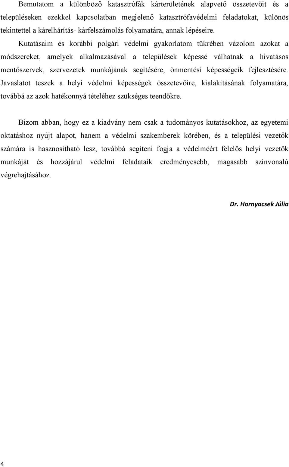 Kutatásaim és korábbi polgári védelmi gyakorlatom tükrében vázolom azokat a módszereket, amelyek alkalmazásával a települések képessé válhatnak a hivatásos mentőszervek, szervezetek munkájának