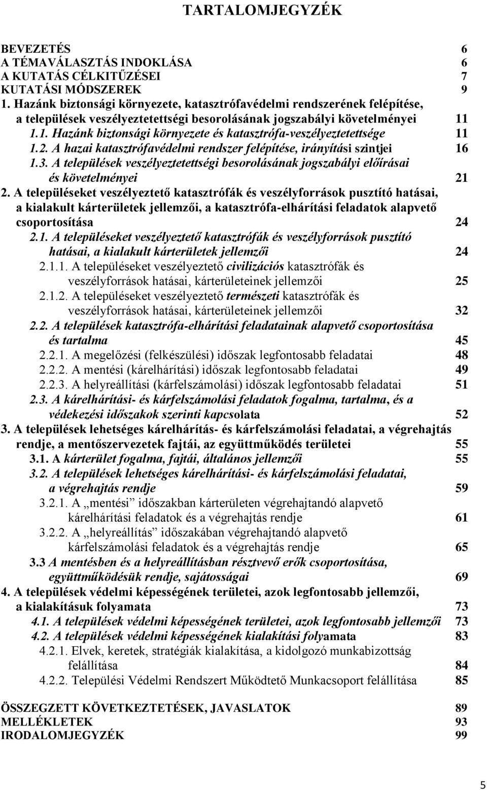 1.1. Hazánk biztonsági környezete és katasztrófa-veszélyeztetettsége 11 1.2. A hazai katasztrófavédelmi rendszer felépítése, irányítási szintjei 16 1.3.