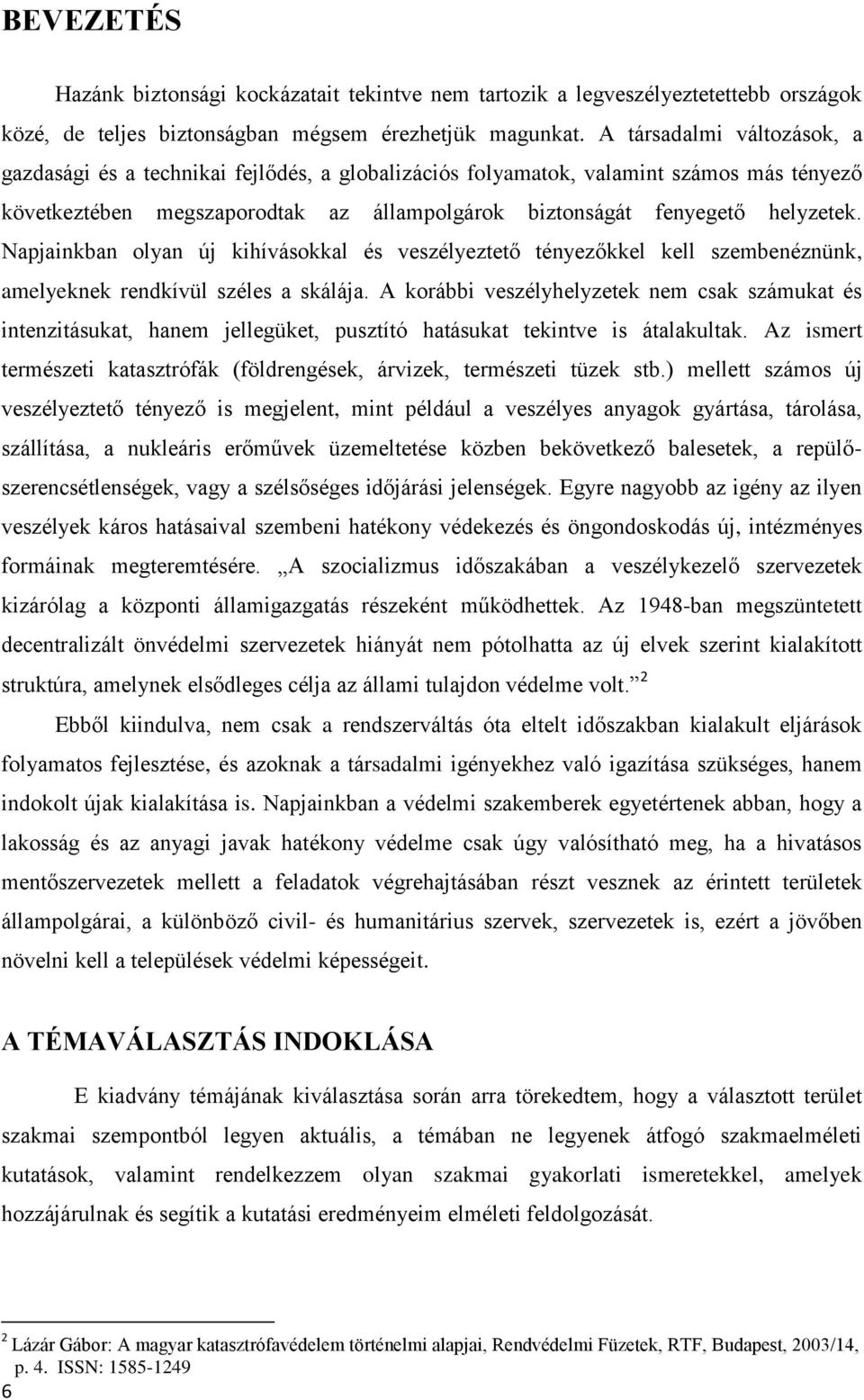 Napjainkban olyan új kihívásokkal és veszélyeztető tényezőkkel kell szembenéznünk, amelyeknek rendkívül széles a skálája.