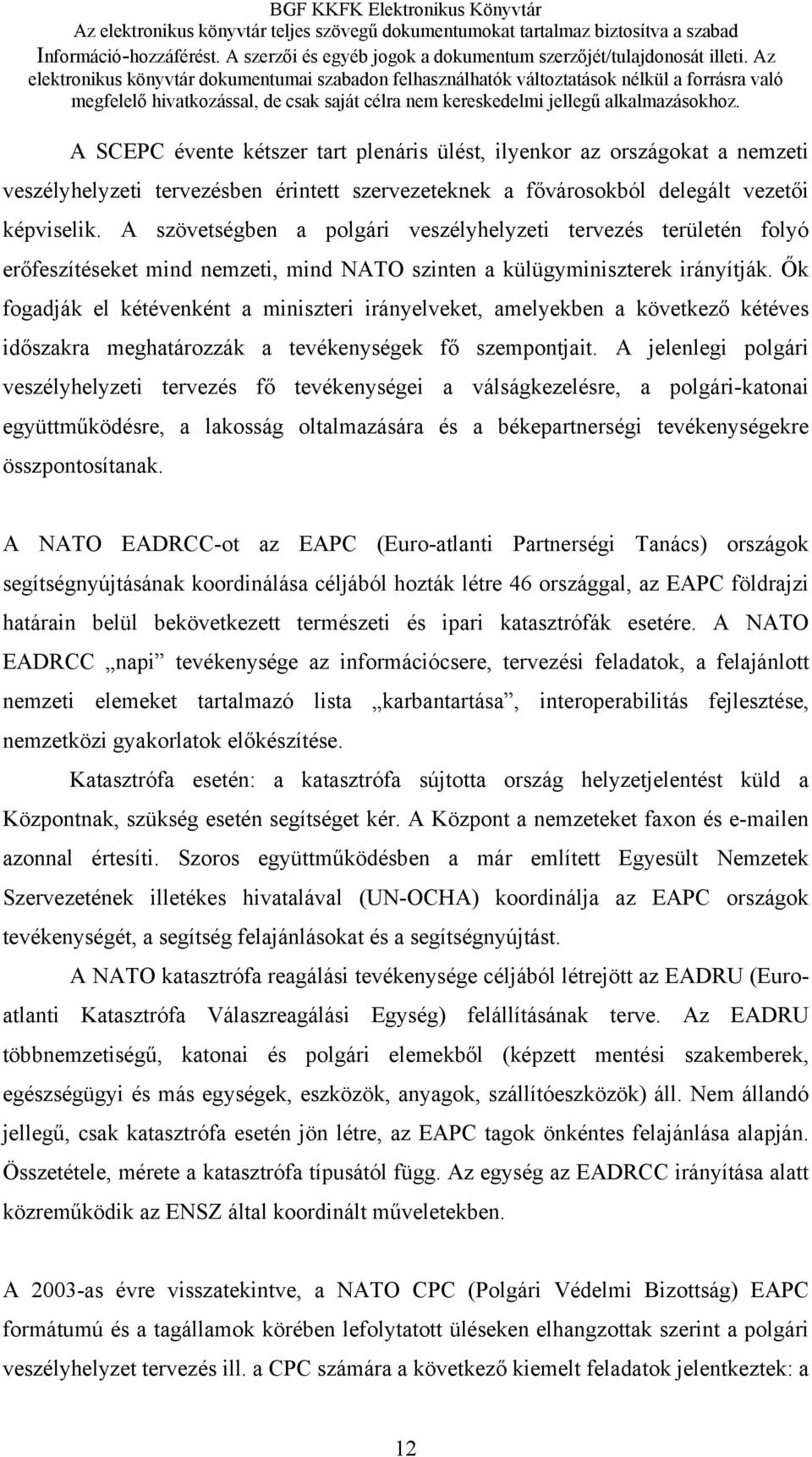 Ők fogadják el kétévenként a miniszteri irányelveket, amelyekben a következő kétéves időszakra meghatározzák a tevékenységek fő szempontjait.
