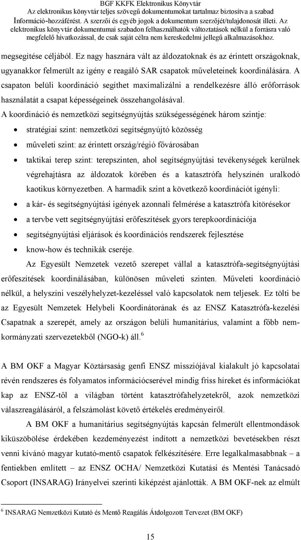 A koordináció és nemzetközi segítségnyújtás szükségességének három szintje: stratégiai szint: nemzetközi segítségnyújtó közösség műveleti szint: az érintett ország/régió fővárosában taktikai terep