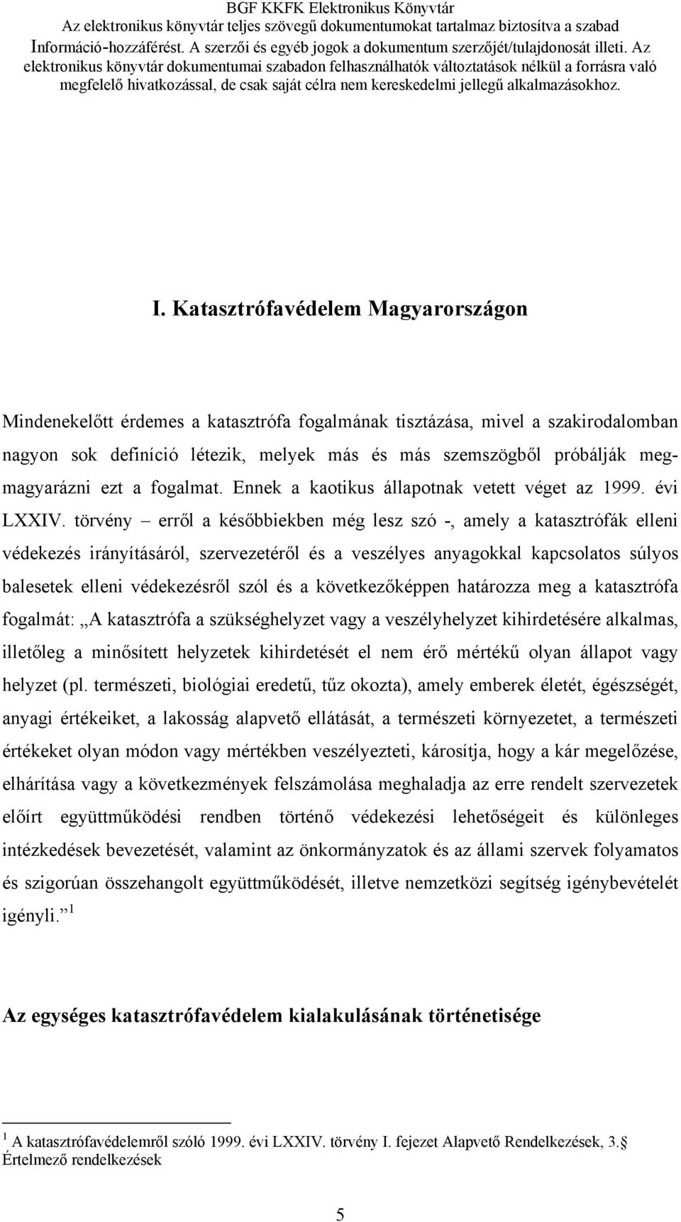 törvény erről a későbbiekben még lesz szó -, amely a katasztrófák elleni védekezés irányításáról, szervezetéről és a veszélyes anyagokkal kapcsolatos súlyos balesetek elleni védekezésről szól és a