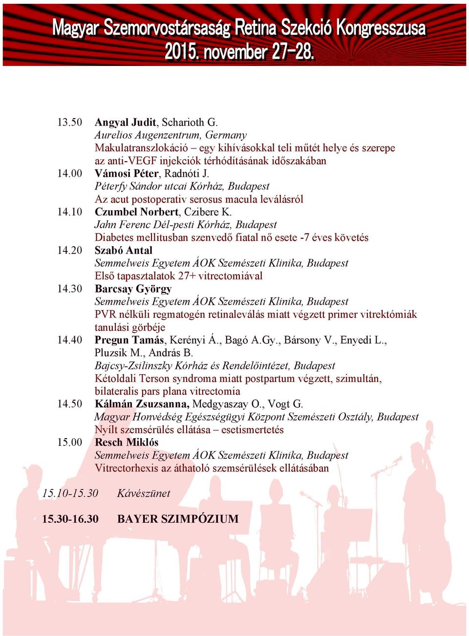Jahn Ferenc Dél-pesti Kórház, Budapest Diabetes mellitusban szenvedő fiatal nő esete -7 éves követés 14.20 Szabó Antal Első tapasztalatok 27+ vitrectomiával 14.