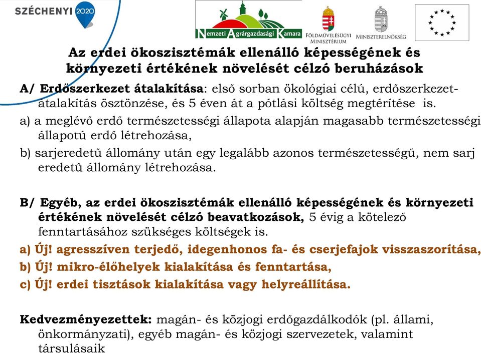 a) a meglévő erdő természetességi állapota alapján magasabb természetességi állapotú erdő létrehozása, b) sarjeredetű állomány után egy legalább azonos természetességű, nem sarj eredetű állomány