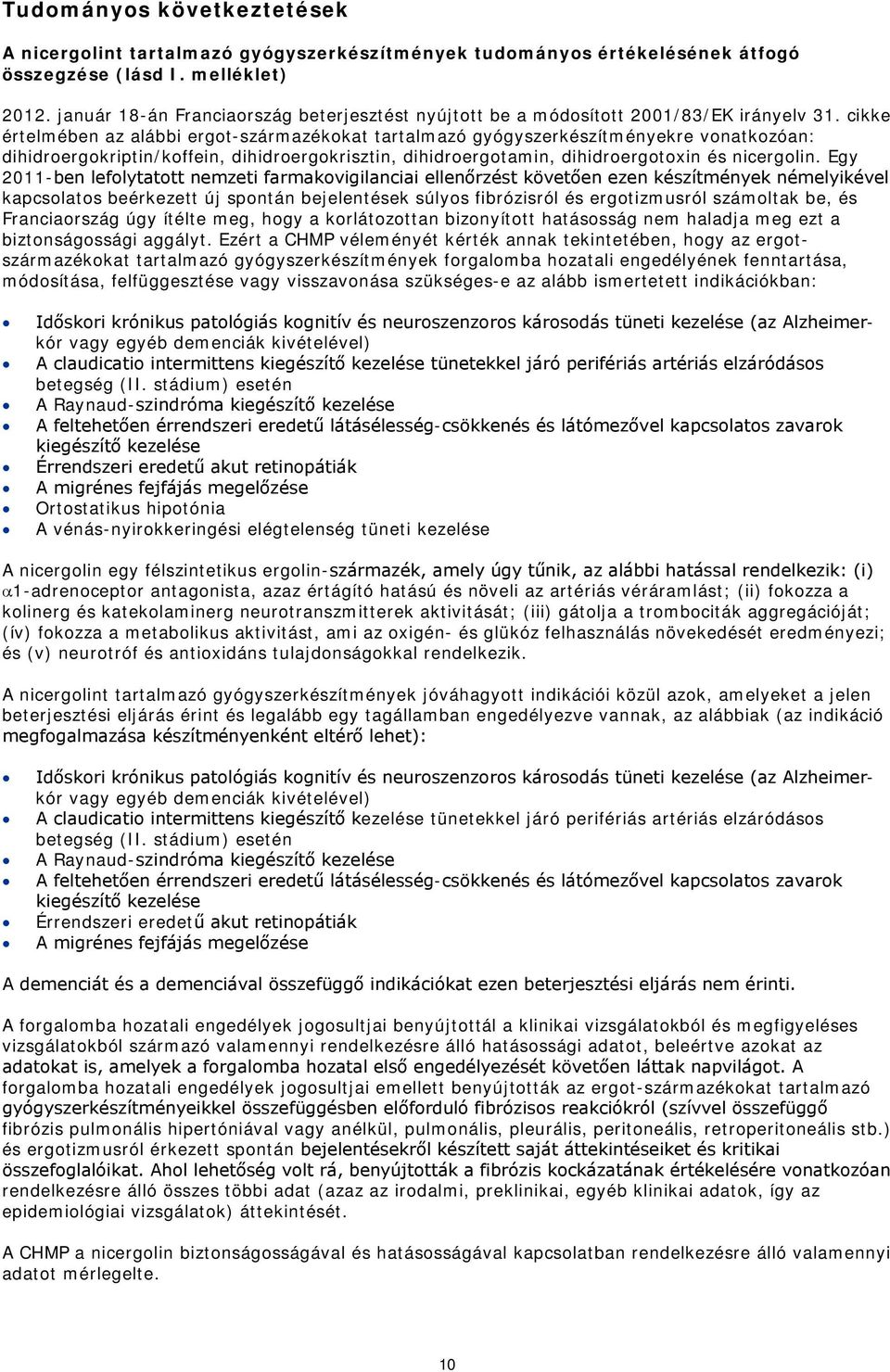 cikke értelmében az alábbi ergot-származékokat tartalmazó gyógyszerkészítményekre vonatkozóan: dihidroergokriptin/koffein, dihidroergokrisztin, dihidroergotamin, dihidroergotoxin és nicergolin.