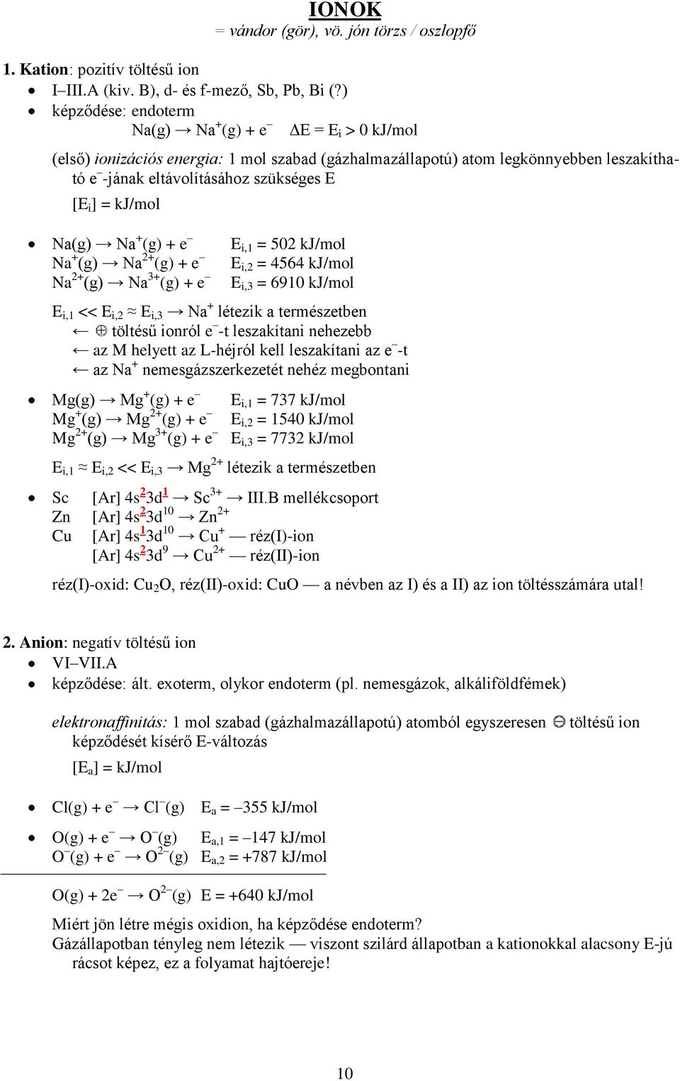 kj/mol Na(g) Na + (g) + e Na + (g) Na 2+ (g) + e Na 2+ (g) Na 3+ (g) + e E i,1 = 502 kj/mol E i,2 = 4564 kj/mol E i,3 = 6910 kj/mol E i,1 << E i,2 E i,3 Na + létezik a természetben töltésű ionról e