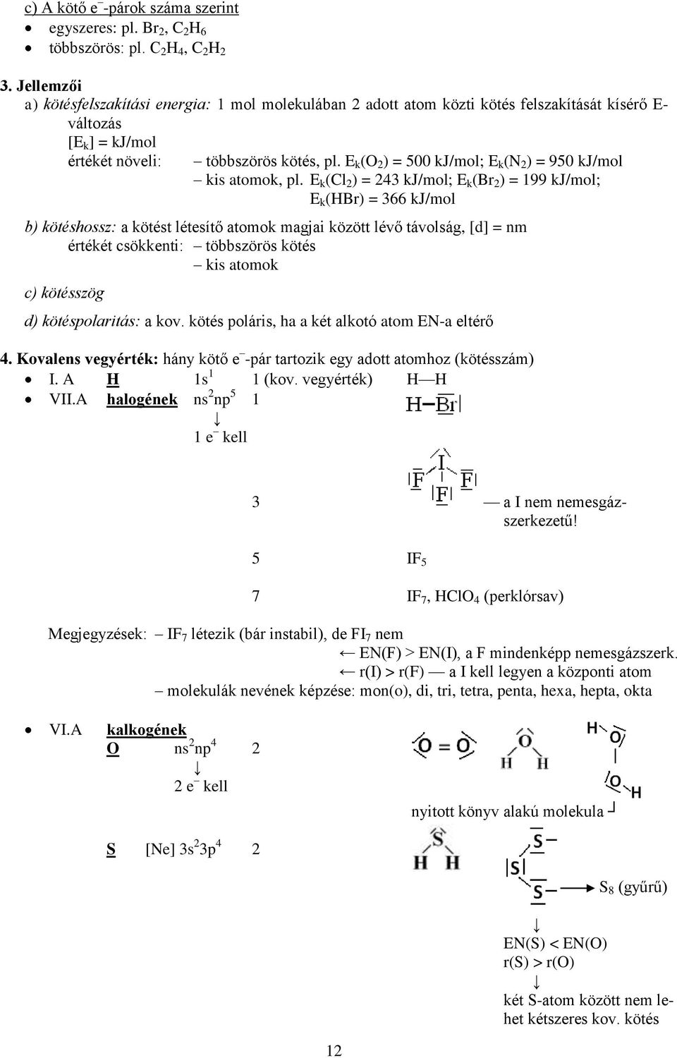 E k (O 2 ) = 500 kj/mol; E k (N 2 ) = 950 kj/mol kis atomok, pl.