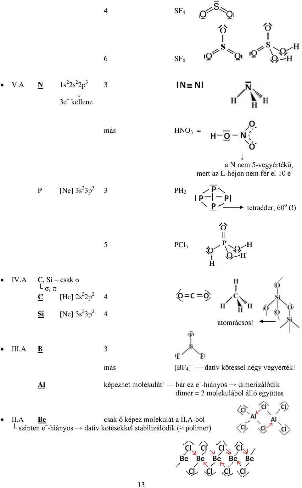 tetraéder, 60 o (!) 5 PCl 5 IV.A C, Si csak ζ ζ, π C [He] 2s 2 2p 2 4 Si [Ne] 3s 2 3p 2 4 atomrácsos! III.