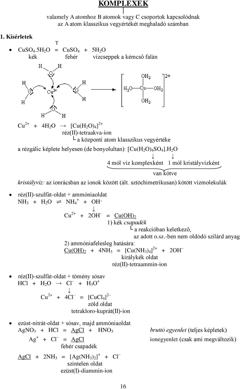 [Cu(H 2 O) 4 SO 4 ].H 2 O 4 mól víz komplexként 1 mól kristályvízként 16 van kötve kristályvíz: az ionrácsban az ionok között (ált.