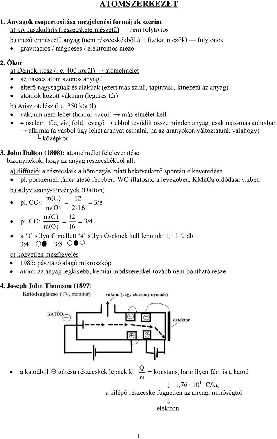 mágneses / elektromos mező 2. Ókor a) Démokritosz (i.e. 400 körül) atomelmélet az összes atom azonos anyagú eltérő nagyságúak és alakúak (ezért más színű, tapintású, kinézetű az anyag) atomok között vákuum (légüres tér) b) Arisztotelész (i.