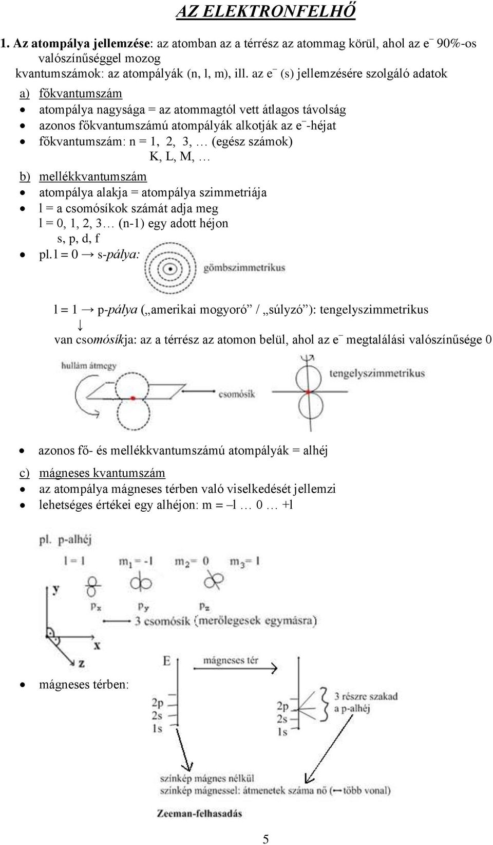 (egész számok) K, L, M, b) mellékkvantumszám atompálya alakja = atompálya szimmetriája l = a csomósíkok számát adja meg l = 0, 1, 2, 3 (n-1) egy adott héjon s, p, d, f pl.