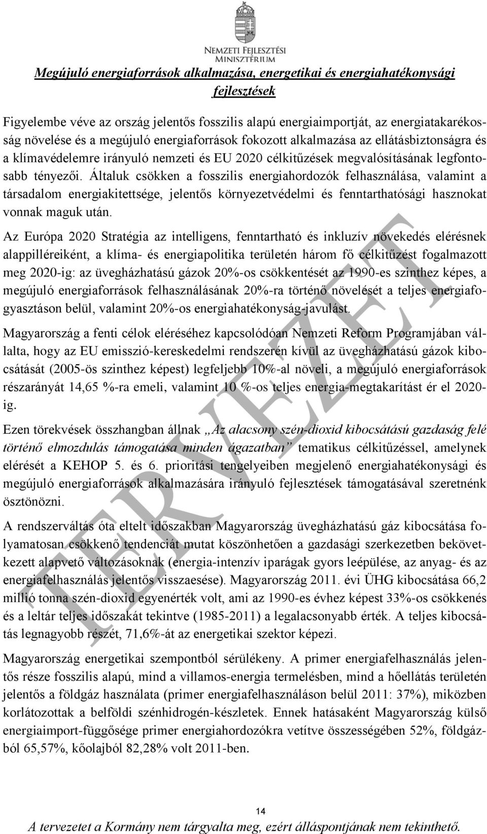 Általuk csökken a fosszilis energiahordozók felhasználása, valamint a társadalom energiakitettsége, jelentős környezetvédelmi és fenntarthatósági hasznokat vonnak maguk után.