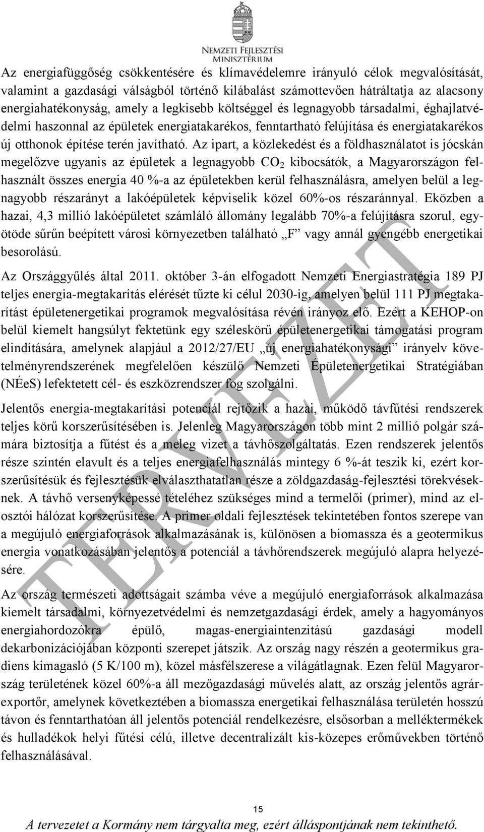 Az ipart, a közlekedést és a földhasználatot is jócskán megelőzve ugyanis az épületek a legnagyobb CO 2 kibocsátók, a Magyarországon felhasznált összes energia 40 %-a az épületekben kerül