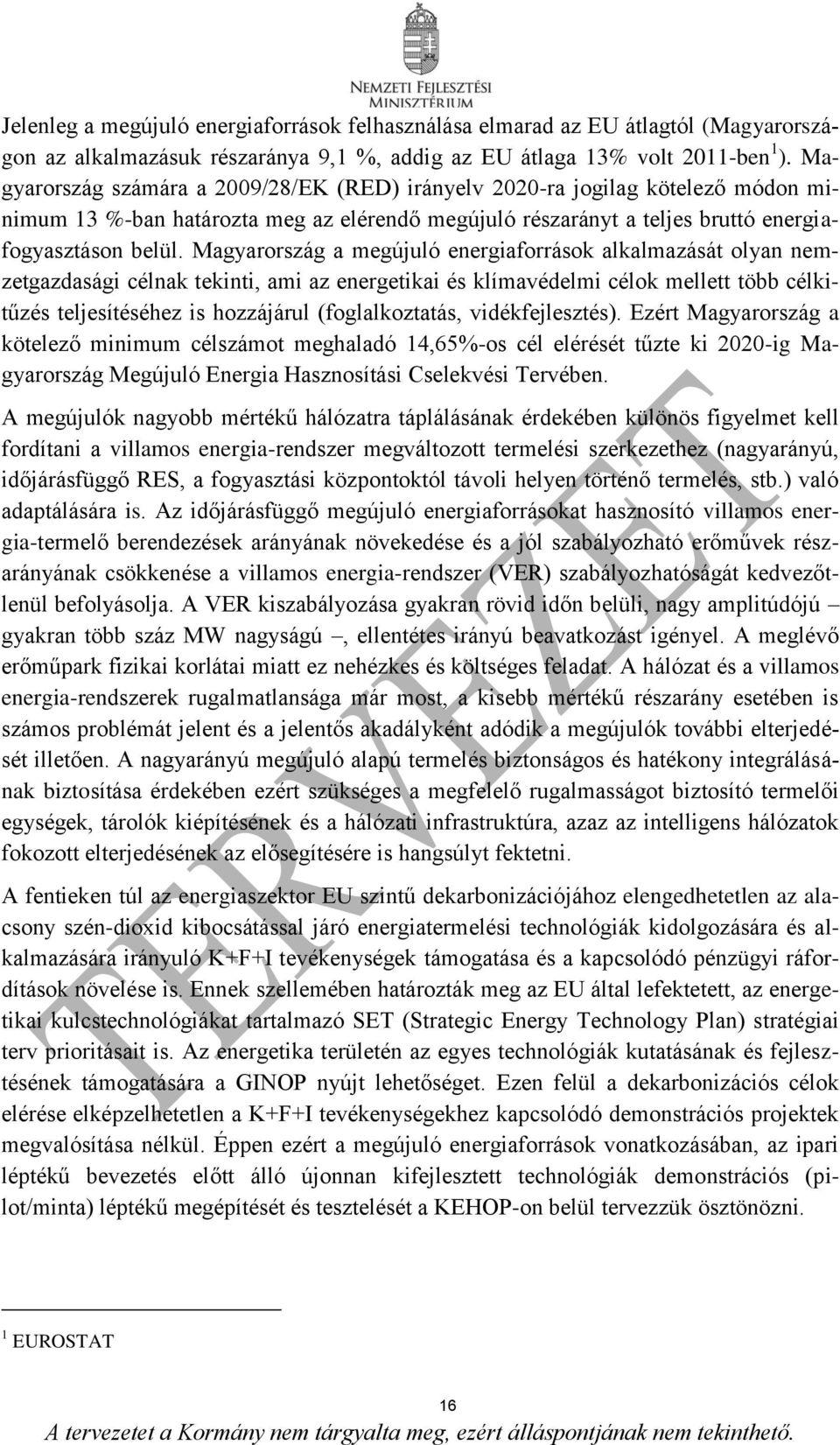 Magyarország a megújuló energiaforrások alkalmazását olyan nemzetgazdasági célnak tekinti, ami az energetikai és klímavédelmi célok mellett több célkitűzés teljesítéséhez is hozzájárul