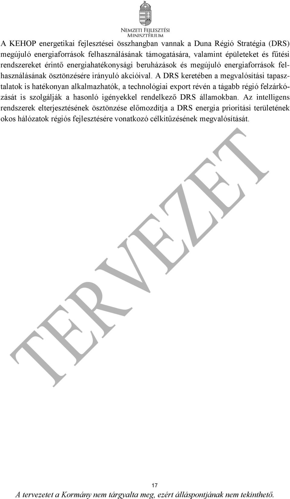 A DRS keretében a megvalósítási tapasztalatok is hatékonyan alkalmazhatók, a technológiai export révén a tágabb régió felzárkózását is szolgálják a hasonló igényekkel