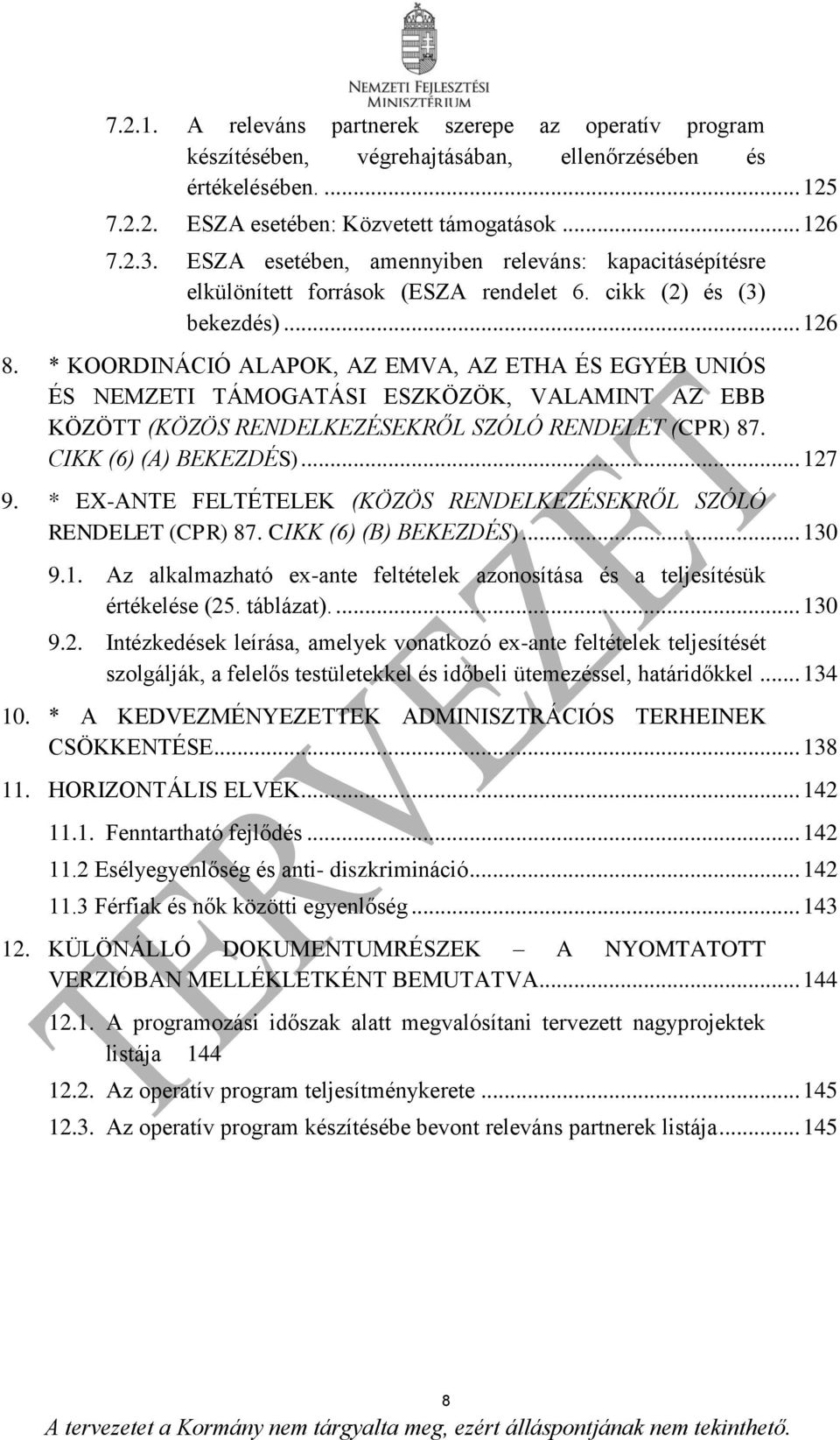 * KOORDINÁCIÓ ALAPOK, AZ EMVA, AZ ETHA ÉS EGYÉB UNIÓS ÉS NEMZETI TÁMOGATÁSI ESZKÖZÖK, VALAMINT AZ EBB KÖZÖTT (KÖZÖS RENDELKEZÉSEKRŐL SZÓLÓ RENDELET (CPR) 87. CIKK (6) (A) BEKEZDÉS)... 127 9.